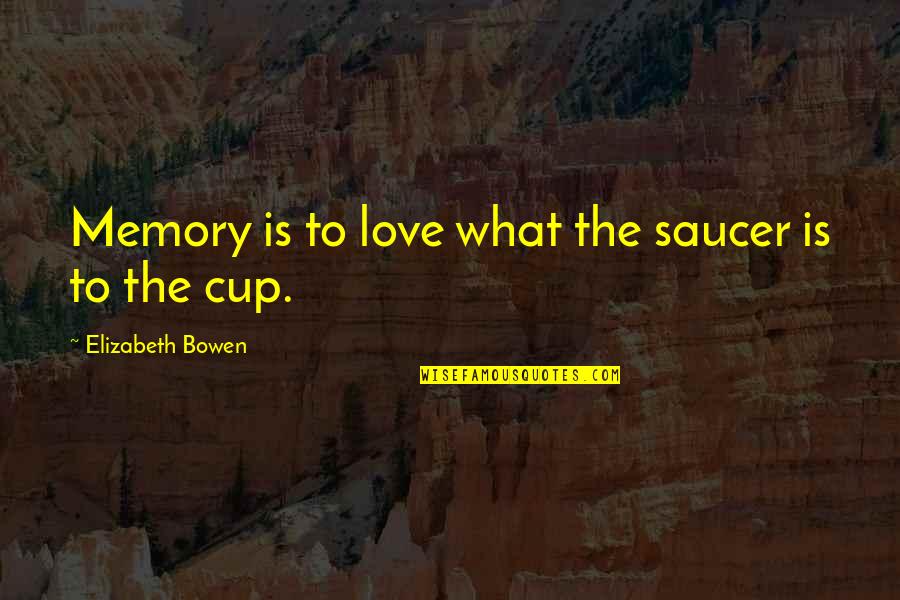 Cups Quotes By Elizabeth Bowen: Memory is to love what the saucer is
