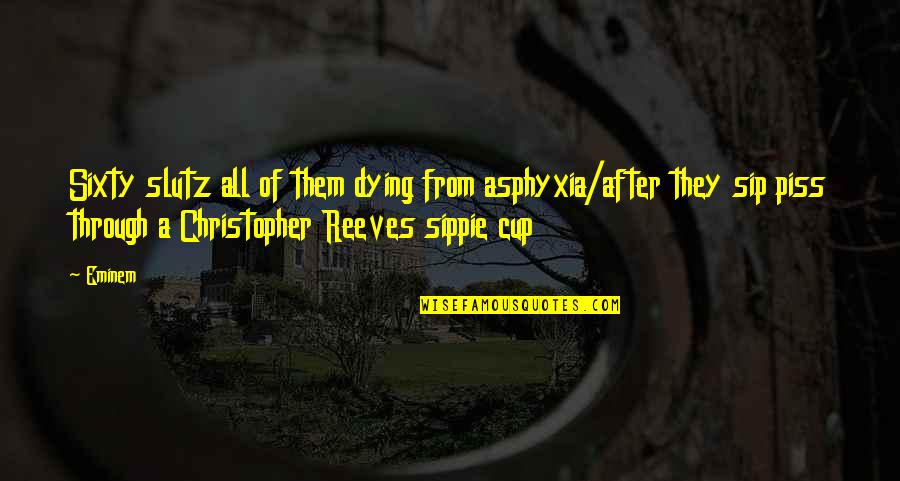 Cups Quotes By Eminem: Sixty slutz all of them dying from asphyxia/after