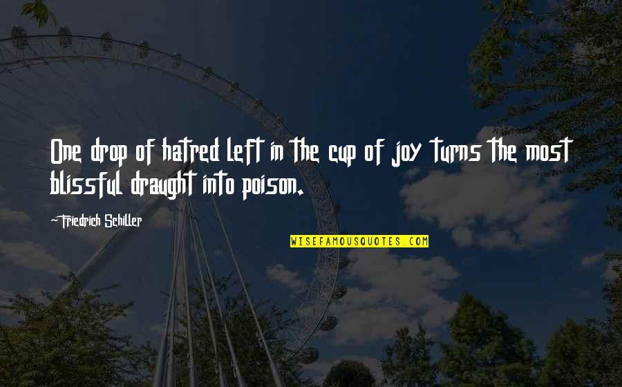 Cups Quotes By Friedrich Schiller: One drop of hatred left in the cup