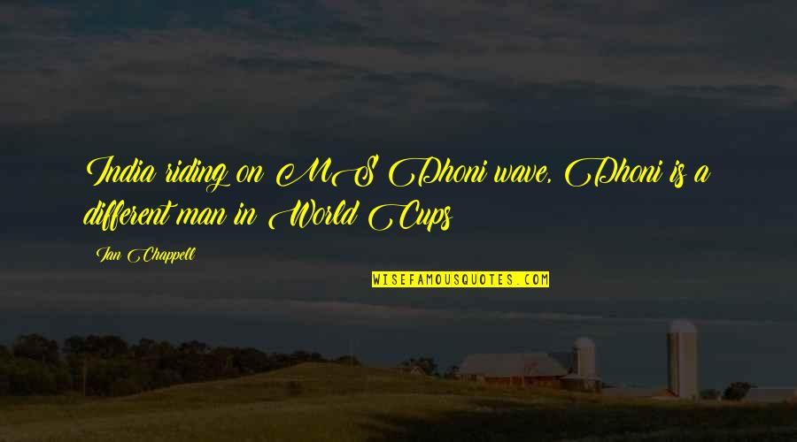 Cups Quotes By Ian Chappell: India riding on MS Dhoni wave, Dhoni is