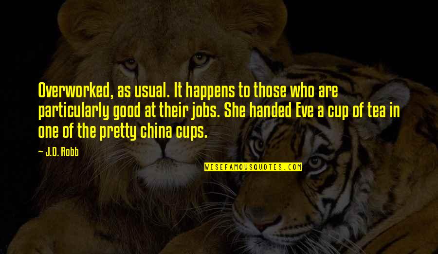 Cups Quotes By J.D. Robb: Overworked, as usual. It happens to those who Cups Quotes By J.D. Robb: Overworked, as usual. It happens to those who