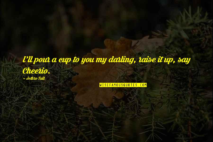 Cups Quotes By Jethro Tull: I'll pour a cup to you my darling,