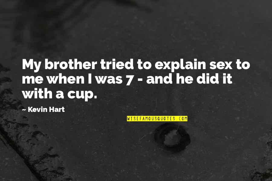 Cups Quotes By Kevin Hart: My brother tried to explain sex to me