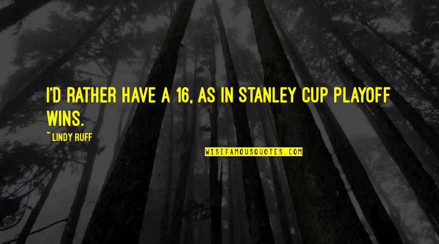 Cups Quotes By Lindy Ruff: I'd rather have a 16, as in Stanley