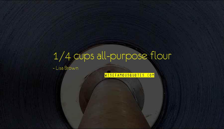 Cups Quotes By Lisa Brown: 1/4 cups all-purpose flour