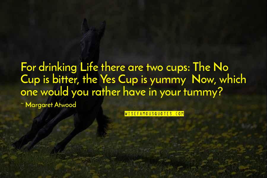 Cups Quotes By Margaret Atwood: For drinking Life there are two cups: The