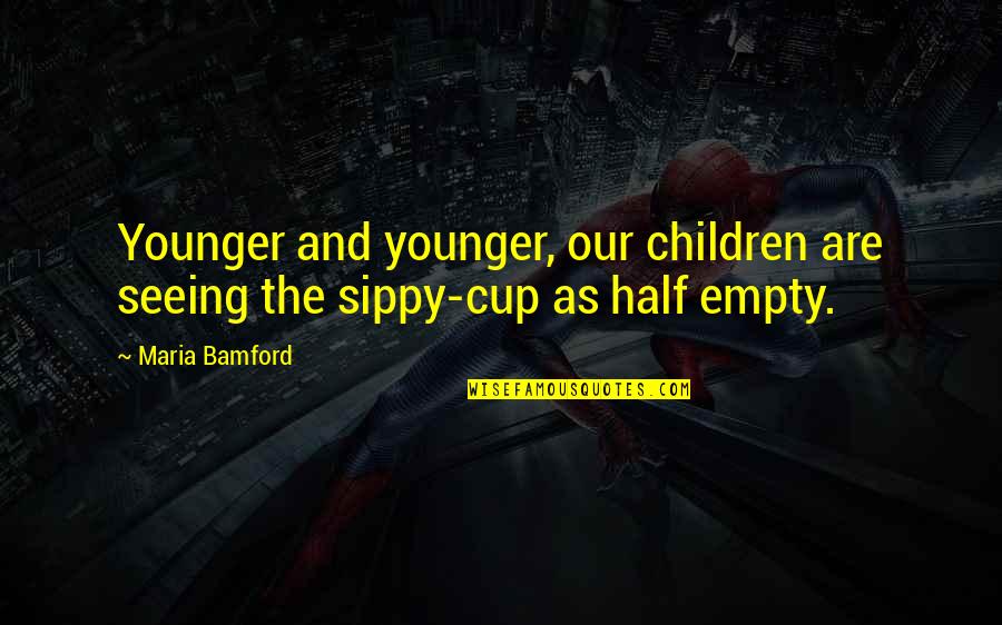 Cups Quotes By Maria Bamford: Younger and younger, our children are seeing the