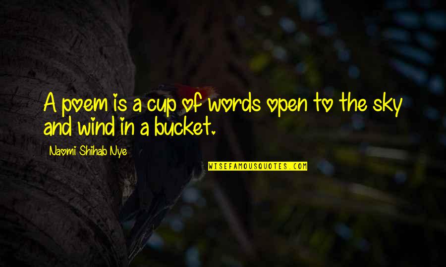 Cups Quotes By Naomi Shihab Nye: A poem is a cup of words open