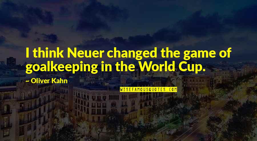 Cups Quotes By Oliver Kahn: I think Neuer changed the game of goalkeeping