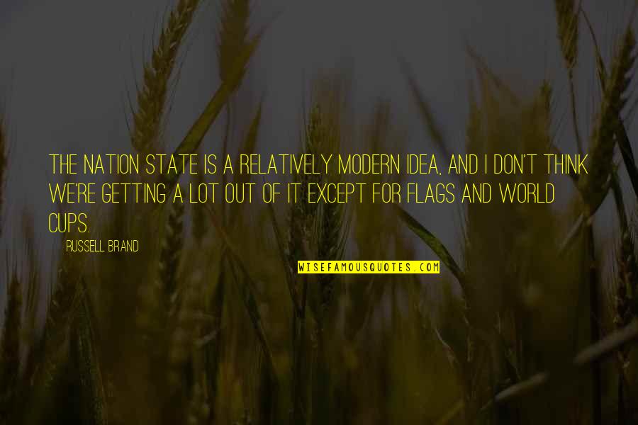 Cups Quotes By Russell Brand: The nation state is a relatively modern idea,