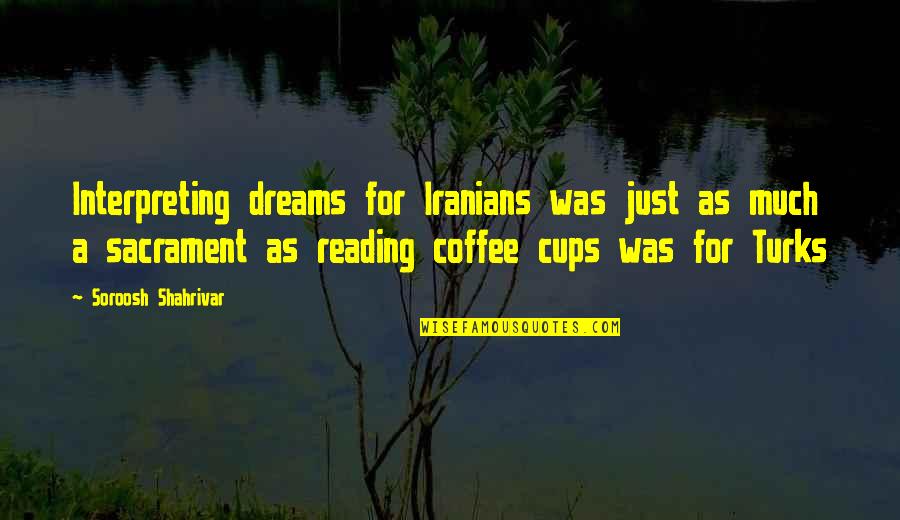Cups Quotes By Soroosh Shahrivar: Interpreting dreams for Iranians was just as much