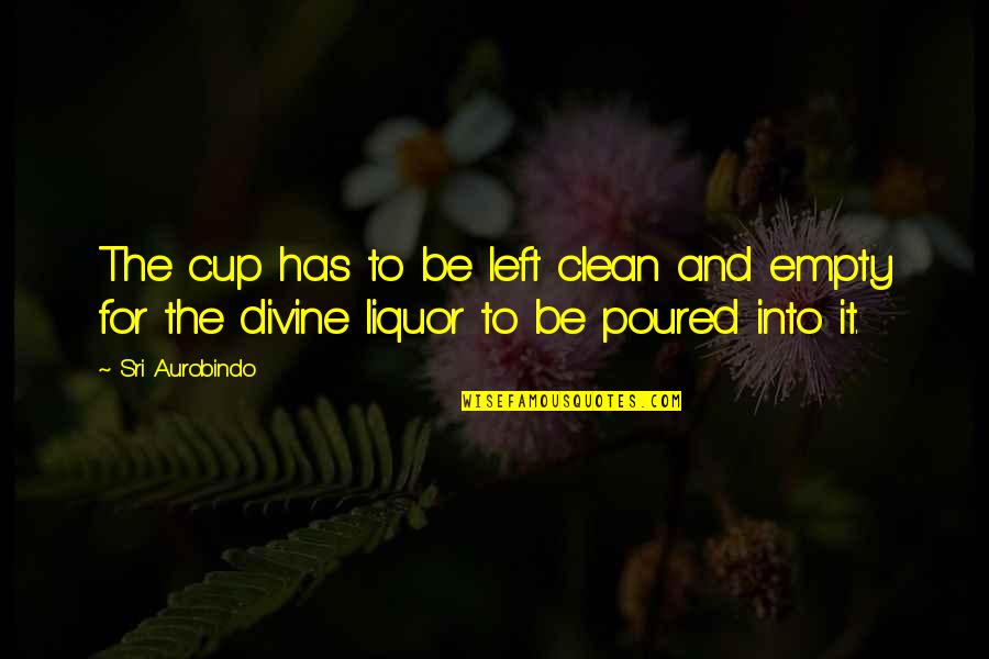 Cups Quotes By Sri Aurobindo: The cup has to be left clean and