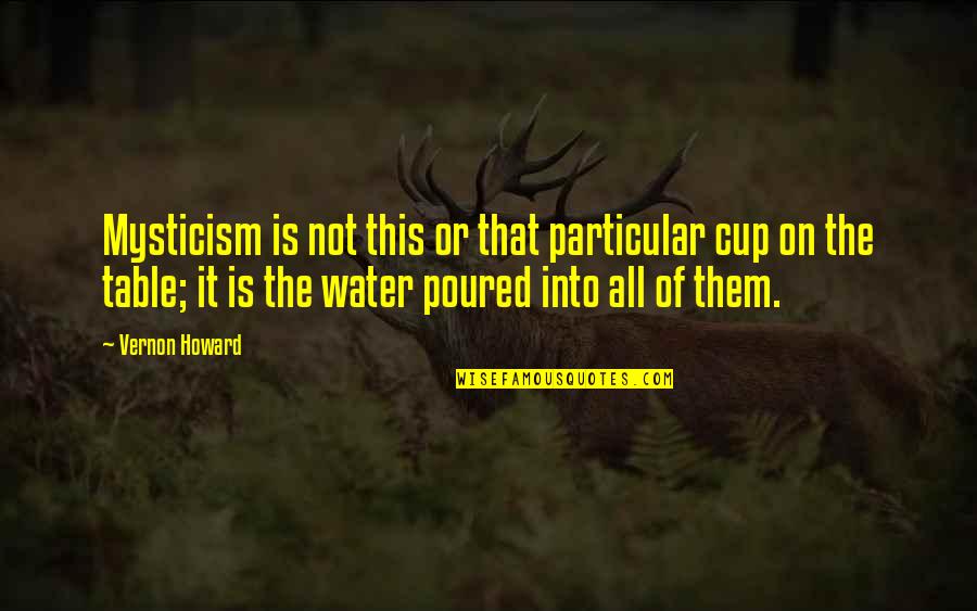 Cups Quotes By Vernon Howard: Mysticism is not this or that particular cup