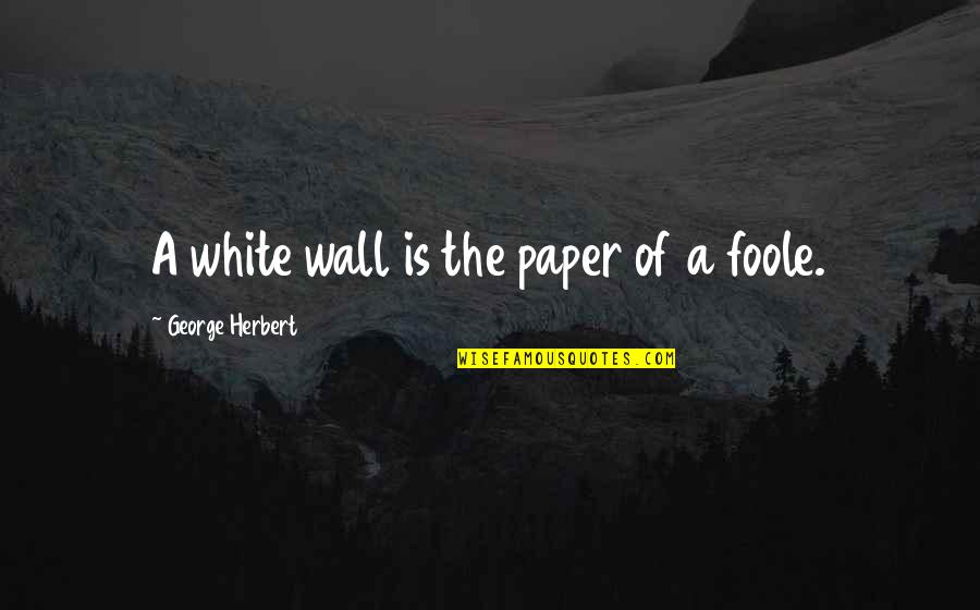 Cupwise Quotes By George Herbert: A white wall is the paper of a Cupwise Quotes By George Herbert: A white wall is the paper of a