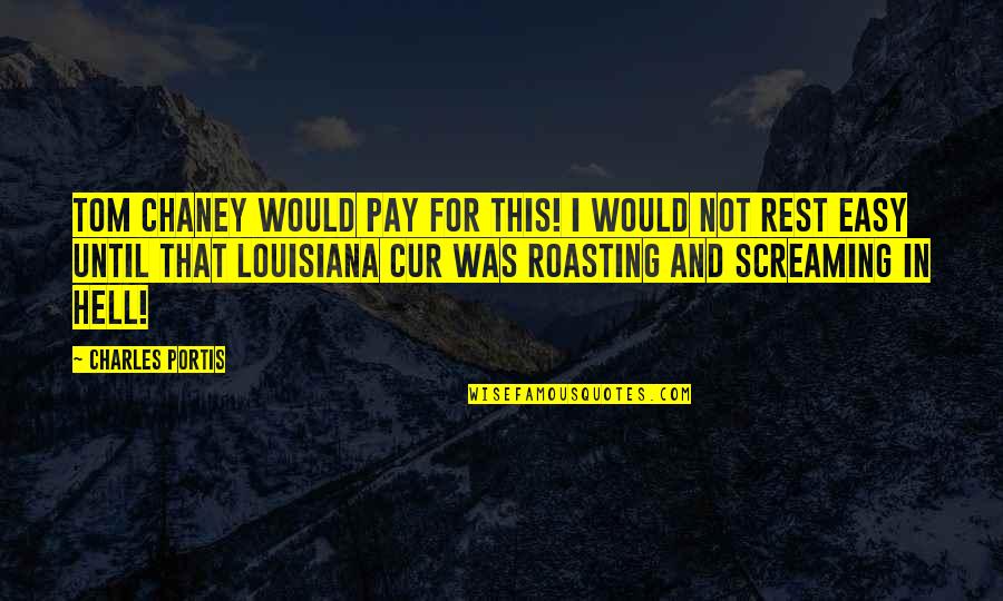 Cur Quotes By Charles Portis: Tom Chaney would pay for this! I would Cur Quotes By Charles Portis: Tom Chaney would pay for this! I would