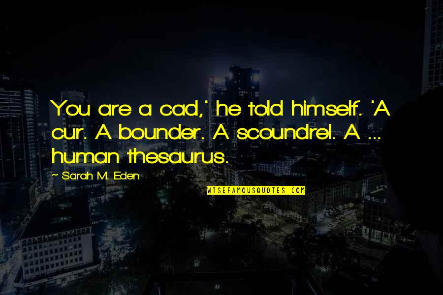 Cur Quotes By Sarah M. Eden: You are a cad,' he told himself. 'A Cur Quotes By Sarah M. Eden: You are a cad,' he told himself. 'A