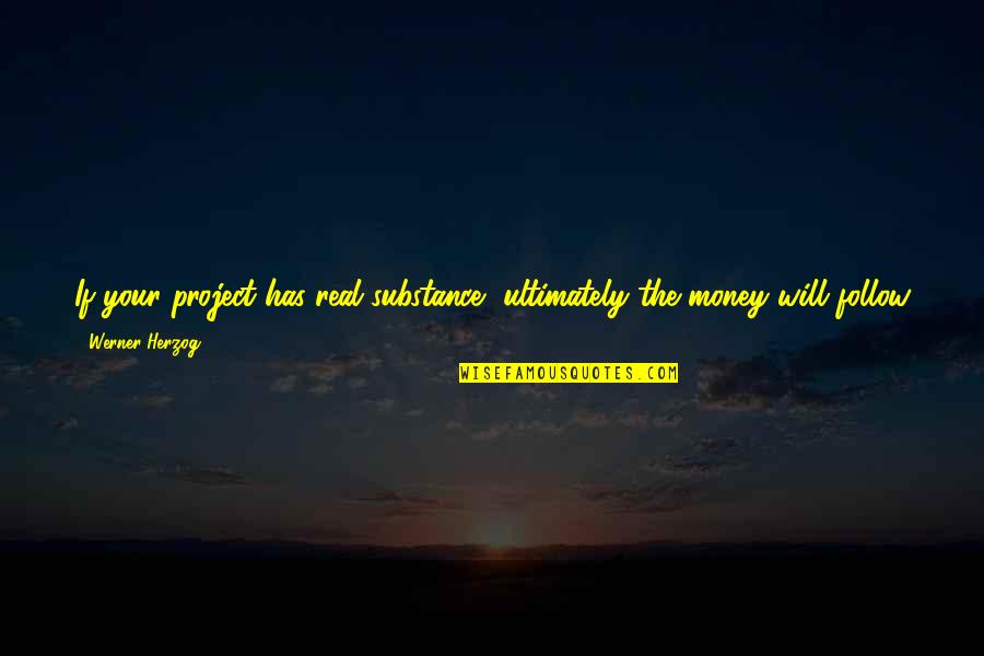 Cur Quotes By Werner Herzog: If your project has real substance, ultimately the Cur Quotes By Werner Herzog: If your project has real substance, ultimately the