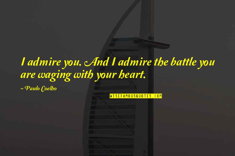 Cura Latin Quotes By Paulo Coelho: I admire you. And I admire the battle