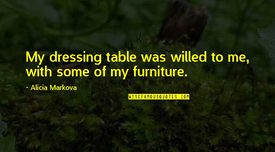 Curable Health Quotes By Alicia Markova: My dressing table was willed to me, with Curable Health Quotes By Alicia Markova: My dressing table was willed to me, with