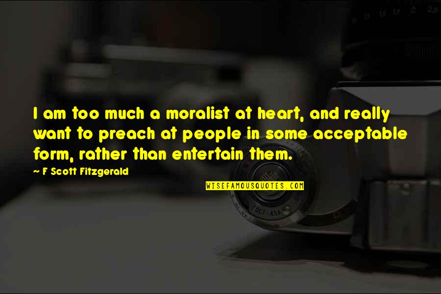 Curable Health Quotes By F Scott Fitzgerald: I am too much a moralist at heart, Curable Health Quotes By F Scott Fitzgerald: I am too much a moralist at heart,