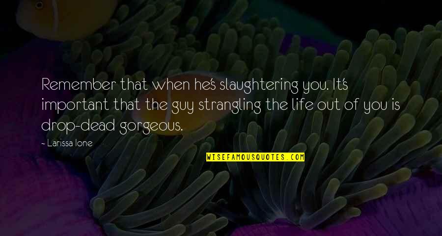 Curable Health Quotes By Larissa Ione: Remember that when he's slaughtering you. It's important Curable Health Quotes By Larissa Ione: Remember that when he's slaughtering you. It's important