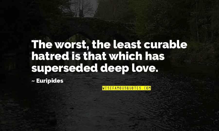 Curable Quotes By Euripides: The worst, the least curable hatred is that