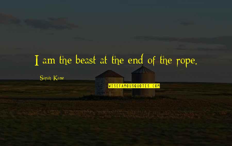 Curacha Quotes By Sarah Kane: I am the beast at the end of Curacha Quotes By Sarah Kane: I am the beast at the end of