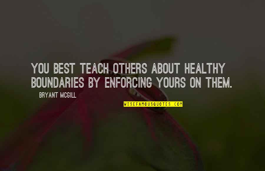 Curada Gocho Quotes By Bryant McGill: You best teach others about healthy boundaries by