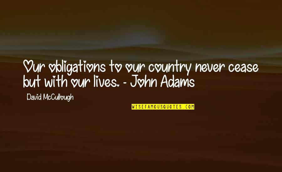 Curada Gocho Quotes By David McCullough: Our obligations to our country never cease but Curada Gocho Quotes By David McCullough: Our obligations to our country never cease but