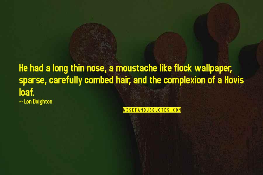 Curada Gocho Quotes By Len Deighton: He had a long thin nose, a moustache Curada Gocho Quotes By Len Deighton: He had a long thin nose, a moustache