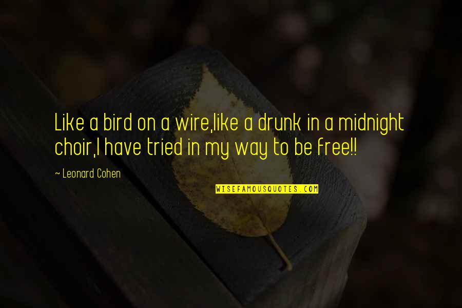 Curada Na Quotes By Leonard Cohen: Like a bird on a wire,like a drunk Curada Na Quotes By Leonard Cohen: Like a bird on a wire,like a drunk