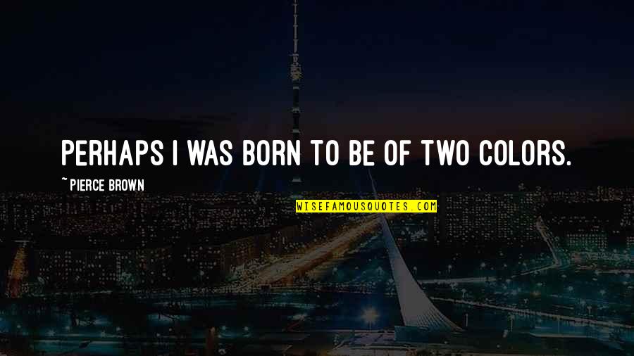 Curadas El Quotes By Pierce Brown: Perhaps I was born to be of two
