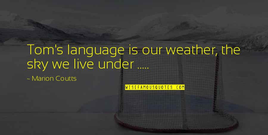 Curado 300 Quotes By Marion Coutts: Tom's language is our weather, the sky we Curado 300 Quotes By Marion Coutts: Tom's language is our weather, the sky we