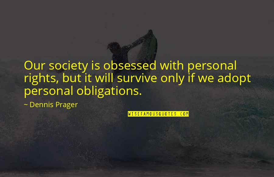 Curae Quotes By Dennis Prager: Our society is obsessed with personal rights, but