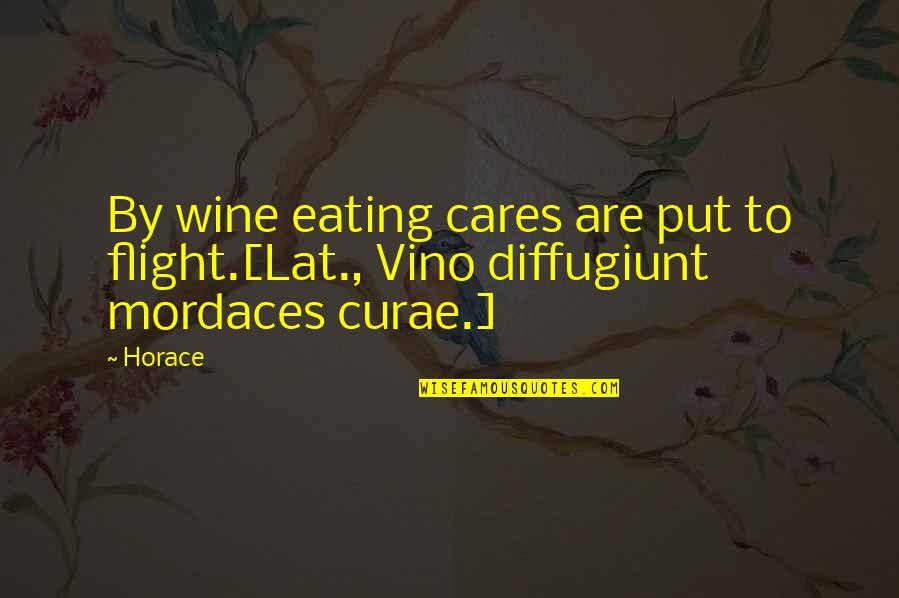 Curae Quotes By Horace: By wine eating cares are put to flight.[Lat.,