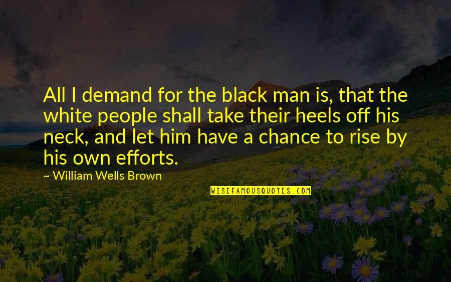 Curain Quotes By William Wells Brown: All I demand for the black man is,