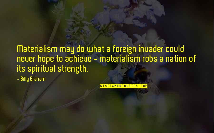 Curaj Quotes By Billy Graham: Materialism may do what a foreign invader could