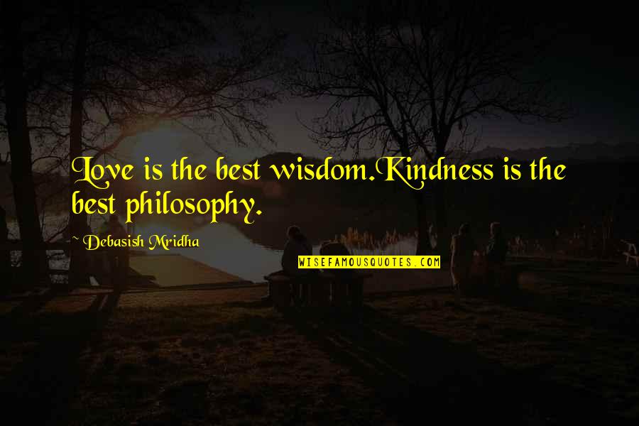 Curajos Ca Quotes By Debasish Mridha: Love is the best wisdom.Kindness is the best Curajos Ca Quotes By Debasish Mridha: Love is the best wisdom.Kindness is the best