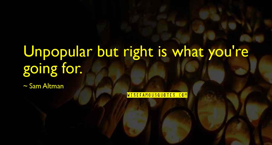 Curajos Picnic Cuvant Quotes By Sam Altman: Unpopular but right is what you're going for. Curajos Picnic Cuvant Quotes By Sam Altman: Unpopular but right is what you're going for.