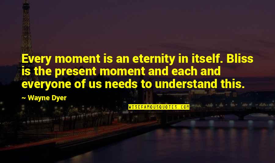 Curajos Picnic Cuvant Quotes By Wayne Dyer: Every moment is an eternity in itself. Bliss Curajos Picnic Cuvant Quotes By Wayne Dyer: Every moment is an eternity in itself. Bliss