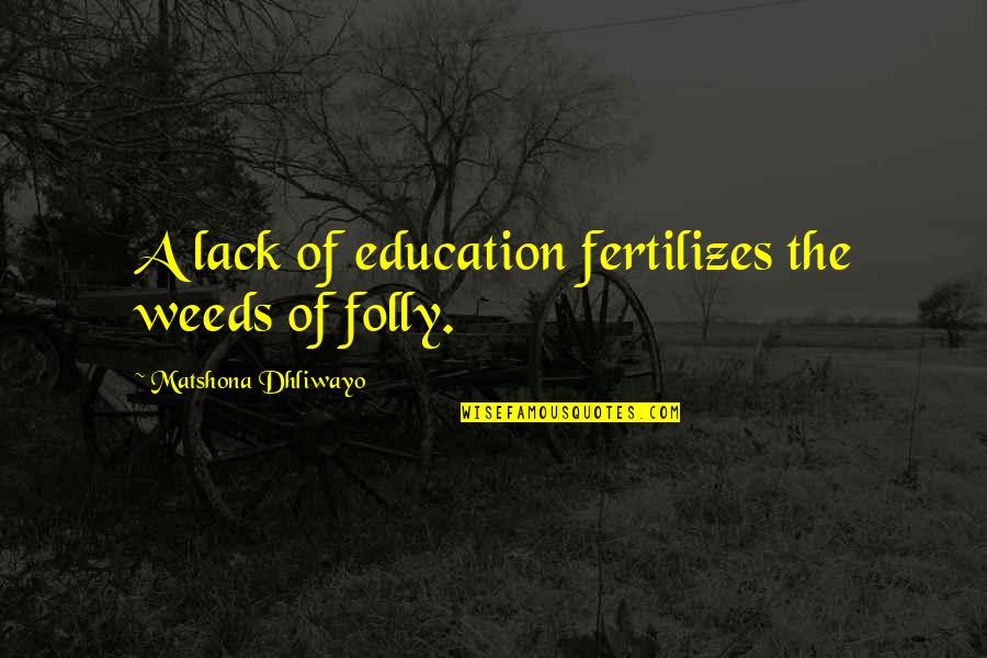 Curamin Complaints Quotes By Matshona Dhliwayo: A lack of education fertilizes the weeds of