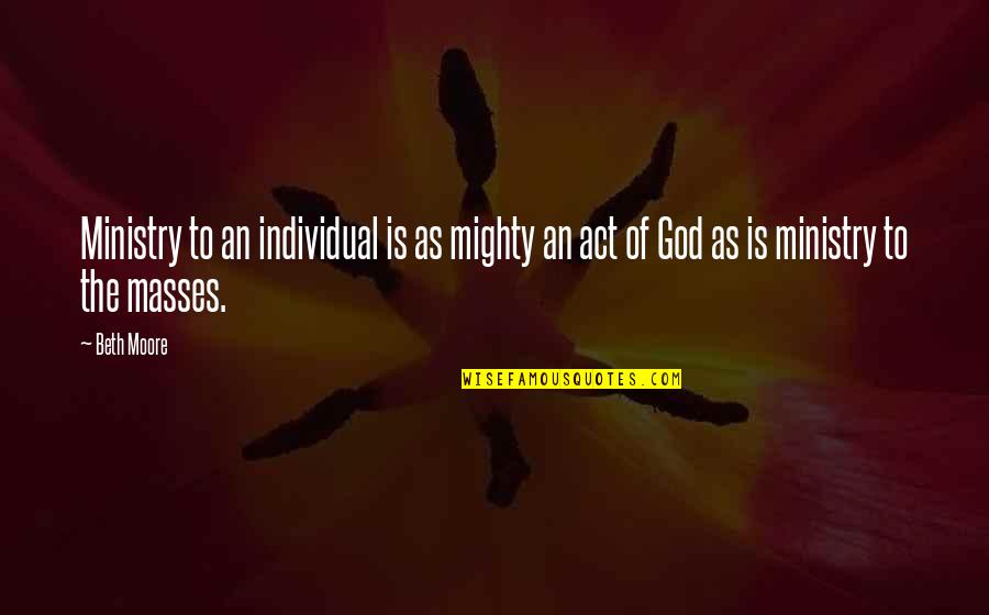 Curamin For Pain Quotes By Beth Moore: Ministry to an individual is as mighty an