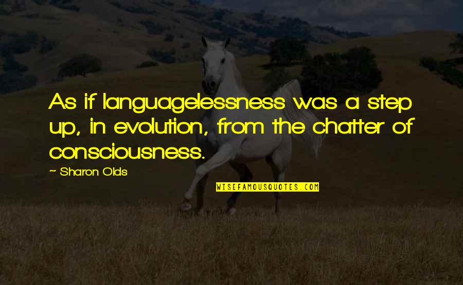 Curandeiros De Tete Quotes By Sharon Olds: As if languagelessness was a step up, in Curandeiros De Tete Quotes By Sharon Olds: As if languagelessness was a step up, in