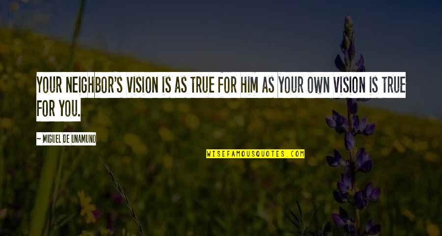 Curandera Near Quotes By Miguel De Unamuno: Your neighbor's vision is as true for him