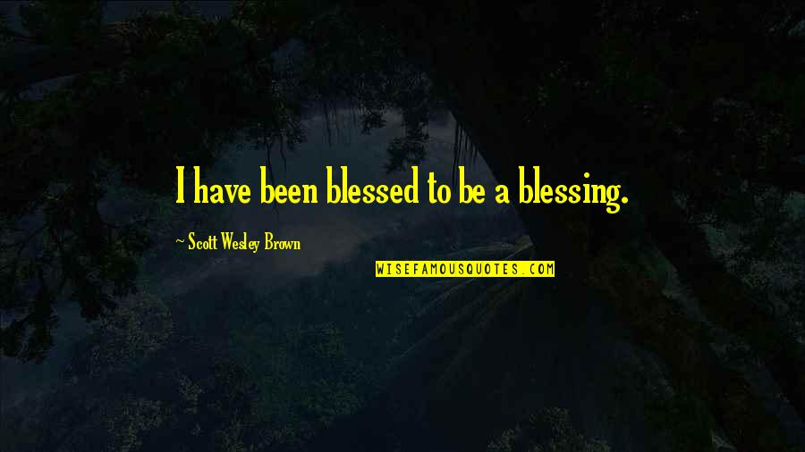 Curandero In English Quotes By Scott Wesley Brown: I have been blessed to be a blessing.