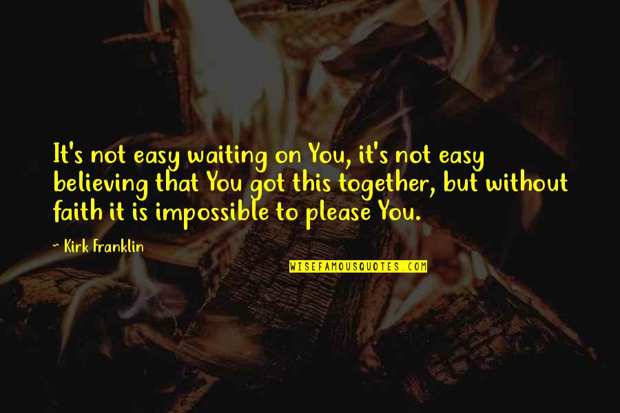 Curant Quotes By Kirk Franklin: It's not easy waiting on You, it's not