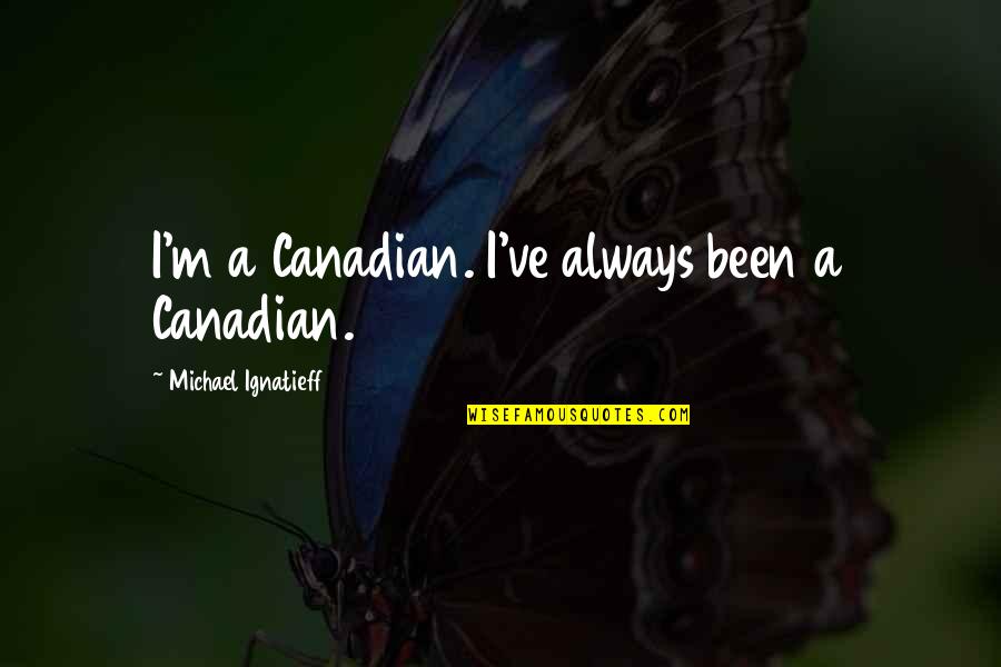Curantis Quotes By Michael Ignatieff: I'm a Canadian. I've always been a Canadian.