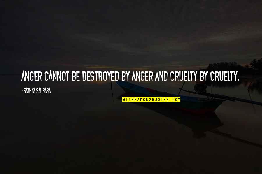 Curar Los Quistes Quotes By Sathya Sai Baba: Anger cannot be destroyed by anger and cruelty