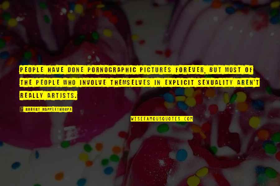 Curare Physician Quotes By Robert Mapplethorpe: People have done pornographic pictures forever, but most Curare Physician Quotes By Robert Mapplethorpe: People have done pornographic pictures forever, but most