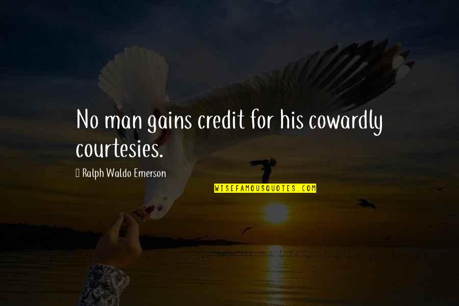 Curarsi Con Quotes By Ralph Waldo Emerson: No man gains credit for his cowardly courtesies.